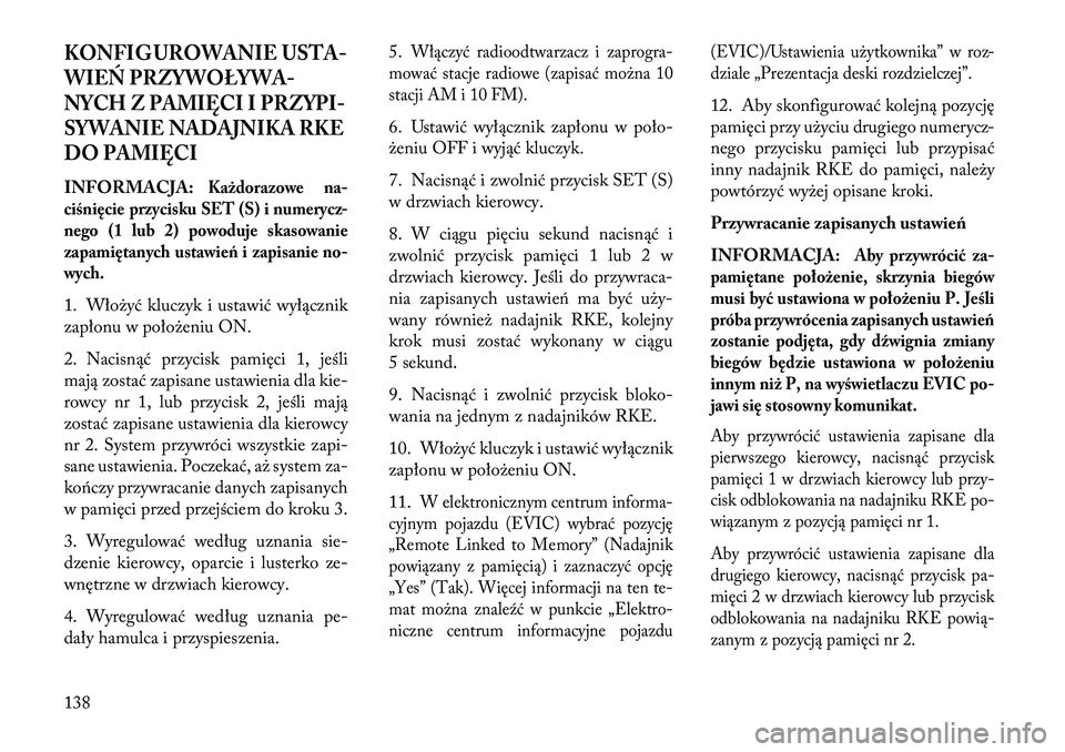 Lancia Voyager 2013  Instrukcja obsługi (in Polish) KONFIG UROWANIE USTA-
WI E\f PRZ YWOŁYWA-
NYCH Z PAM IĘCI I PRZYPI-
SYWANIE NADAJNIKA RKE
DO PAM IĘCIINFORMACJA:
Każdorazowe na-
c iśnięcie przycisku SET (S) i numerycz -
nego (1 lub 2) powoduje