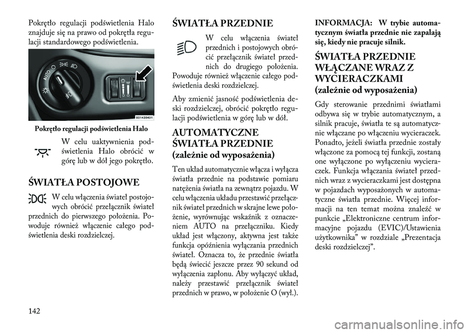 Lancia Voyager 2013  Instrukcja obsługi (in Polish) Pokrętło regulacji podświetlenia Halo
znajduje się na prawo od pokrętła regu-
lacji standardowego podświetlenia.W celu uaktywnienia pod-
świetlenia Halo obrócić w
górę lub w dół jego pok