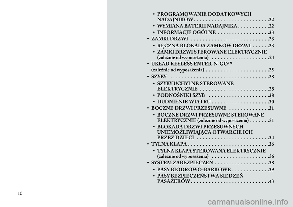 Lancia Voyager 2013 Instrukcja obsługi (in Polish) • PROGRAMOWANIE DODATKOWYCHNADAJNIKÓW . . . . . . . . . . . . . . . . . . . . . . . . . .22
• WYMIANA BATERII NADAJNIKA . . . . . . . . . . .22
• INFORMACJE OGÓLNE . . . . . . . . . . . . . . Lancia Voyager 2013 Instrukcja obsługi (in Polish) • PROGRAMOWANIE DODATKOWYCHNADAJNIKÓW . . . . . . . . . . . . . . . . . . . . . . . . . .22
• WYMIANA BATERII NADAJNIKA . . . . . . . . . . .22
• INFORMACJE OGÓLNE . . . . . . . . . . . . . .