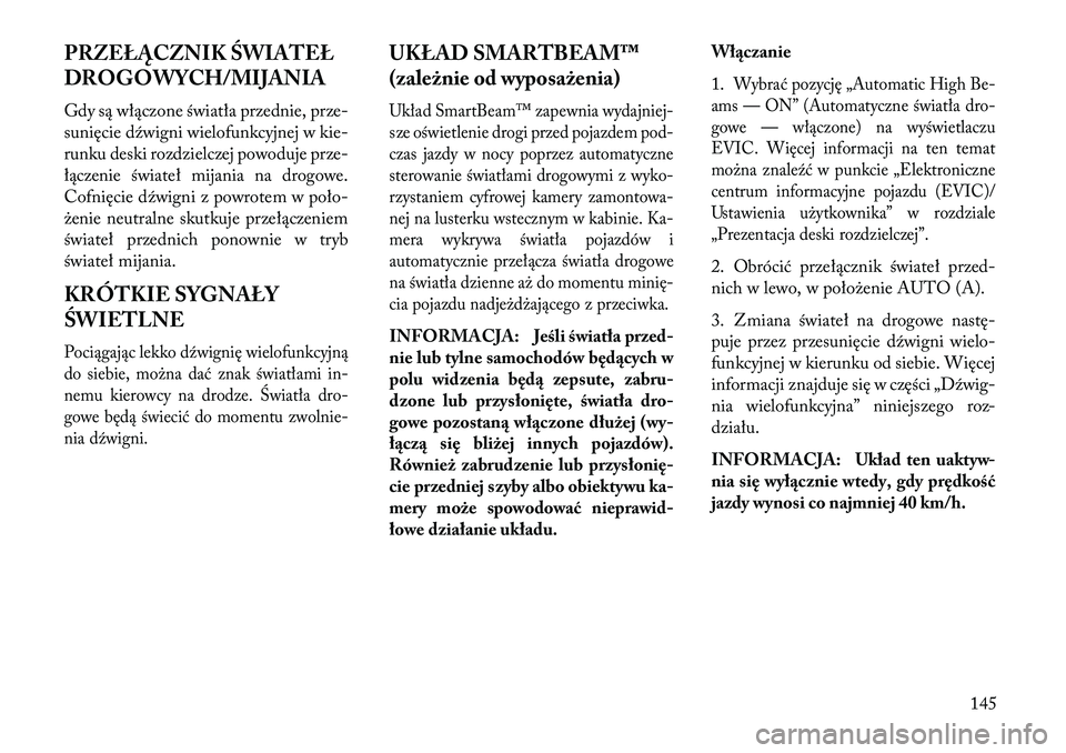 Lancia Voyager 2013 Instrukcja obsługi (in Polish) PRZEŁĄCZNIK ŚWIATEŁ
DROGOWYCH/MIJANIA
Gdy są włączone światła przednie, prze-
sunięcie dźwigni wielofunkcyjnej w kie-
runku deski rozdzielczej powoduje prze-
łączenie świateł mijania na Lancia Voyager 2013 Instrukcja obsługi (in Polish) PRZEŁĄCZNIK ŚWIATEŁ
DROGOWYCH/MIJANIA
Gdy są włączone światła przednie, prze-
sunięcie dźwigni wielofunkcyjnej w kie-
runku deski rozdzielczej powoduje prze-
łączenie świateł mijania na