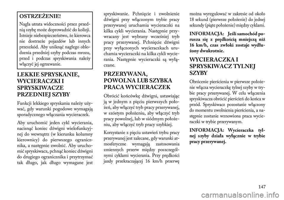 Lancia Voyager 2013 Instrukcja obsługi (in Polish) OSTRZEŻENIE!Nagła utrata widoczności przez przed-
nią szybę może doprowadzić do kolizji.
Istnieje niebezpiecze\bstwo, że kierowca
nie dostrzeże pojazdów lub innych
przeszkód. Aby uniknąć Lancia Voyager 2013 Instrukcja obsługi (in Polish) OSTRZEŻENIE!Nagła utrata widoczności przez przed-
nią szybę może doprowadzić do kolizji.
Istnieje niebezpiecze\bstwo, że kierowca
nie dostrzeże pojazdów lub innych
przeszkód. Aby uniknąć