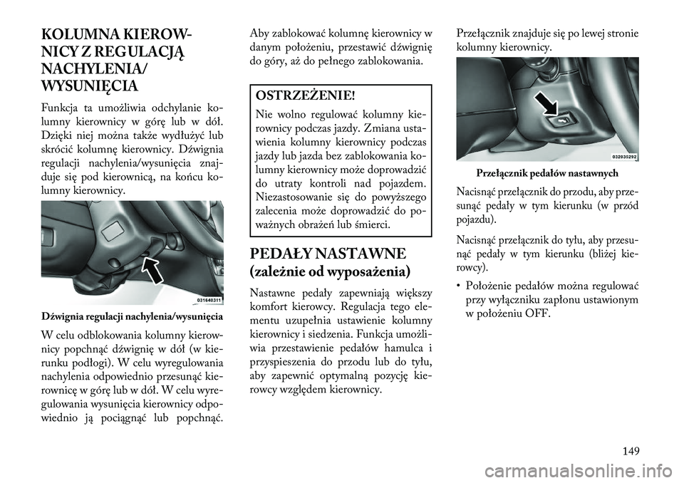 Lancia Voyager 2013 Instrukcja obsługi (in Polish) KOLUMNA KIEROW-
NICY Z REG U LAC\bĄ
NACHYLENIA/
WYSUNIĘCIAFunkcja ta umożliwia odchylanie ko-
lumny kierownicy w górę lub w dół.
Dzięki niej można także wydłużyć lub
skrócić kolumnę ki Lancia Voyager 2013 Instrukcja obsługi (in Polish) KOLUMNA KIEROW-
NICY Z REG U LAC\bĄ
NACHYLENIA/
WYSUNIĘCIAFunkcja ta umożliwia odchylanie ko-
lumny kierownicy w górę lub w dół.
Dzięki niej można także wydłużyć lub
skrócić kolumnę ki