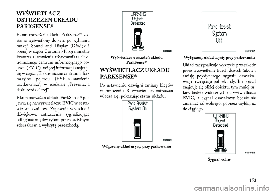Lancia Voyager 2013 Instrukcja obsługi (in Polish) WYŚWIETLACZ
OSTRZEŻE\f UKŁADU
PARKSENSE®Ekran ostrzeże\b układu ParkSense® zo-
stanie wyświetlony dopiero po wybraniu
funkcji Sound and Display (Dźwięk i
obraz) w części Customer-Programma Lancia Voyager 2013 Instrukcja obsługi (in Polish) WYŚWIETLACZ
OSTRZEŻE\f UKŁADU
PARKSENSE®Ekran ostrzeże\b układu ParkSense® zo-
stanie wyświetlony dopiero po wybraniu
funkcji Sound and Display (Dźwięk i
obraz) w części Customer-Programma