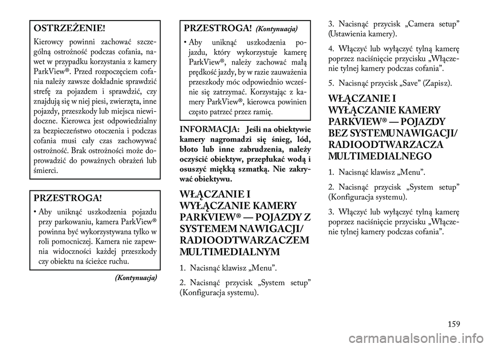 Lancia Voyager 2013 Instrukcja obsługi (in Polish) OSTRZEŻENIE!Kierowcy powinni zachować szcze-
gólną ostrożność podczas cofania, na-
wet w przypadku korzystania z kamery
ParkView®. Przed rozpoczęciem cofa-
nia należy zawsze dokładnie spraw Lancia Voyager 2013 Instrukcja obsługi (in Polish) OSTRZEŻENIE!Kierowcy powinni zachować szcze-
gólną ostrożność podczas cofania, na-
wet w przypadku korzystania z kamery
ParkView®. Przed rozpoczęciem cofa-
nia należy zawsze dokładnie spraw