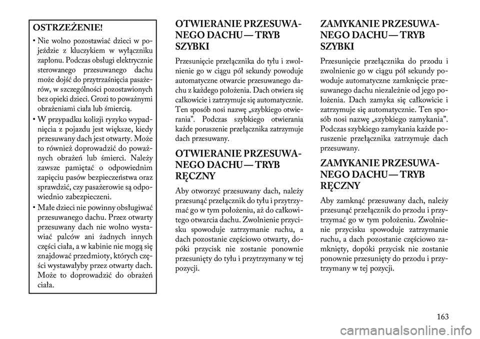 Lancia Voyager 2013 Instrukcja obsługi (in Polish) OSTRZEŻENIE!
•Nie wolno pozostawiać dzieci w po-jeździe z kluczykiem w wyłączniku
zapłonu. Podczas obsługi elektrycznie
sterowanego przesuwanego dachu
może dojść do przytrzaśnięcia pasa Lancia Voyager 2013 Instrukcja obsługi (in Polish) OSTRZEŻENIE!
•Nie wolno pozostawiać dzieci w po-jeździe z kluczykiem w wyłączniku
zapłonu. Podczas obsługi elektrycznie
sterowanego przesuwanego dachu
może dojść do przytrzaśnięcia pasa