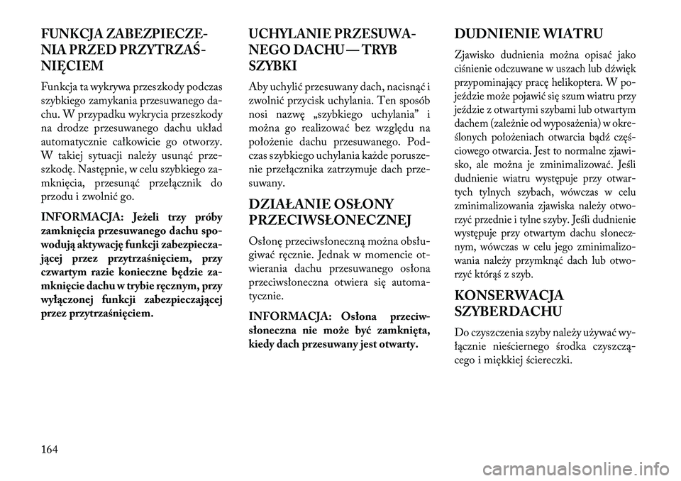 Lancia Voyager 2013 Instrukcja obsługi (in Polish) FUNKCJA ZABEZPIECZE-
NIA PRZED PRZYTR ZAŚ-
NIĘCIEMFunkcja ta wykrywa przeszkody podczas
szybkiego zamykania przesuwanego da-
chu. W przypadku wykrycia przeszkody
na drodze przesuwanego dachu układ
Lancia Voyager 2013 Instrukcja obsługi (in Polish) FUNKCJA ZABEZPIECZE-
NIA PRZED PRZYTR ZAŚ-
NIĘCIEMFunkcja ta wykrywa przeszkody podczas
szybkiego zamykania przesuwanego da-
chu. W przypadku wykrycia przeszkody
na drodze przesuwanego dachu układ