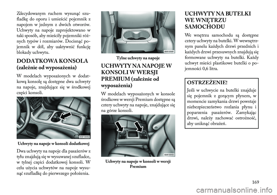 Lancia Voyager 2013  Instrukcja obsługi (in Polish) Zdecydowanym ruchem wysunąć szu-
fladkę do oporu i umieścić pojemnik z
napojem w jednym z dwóch otworów.
Uchwyty na napoje zaprojektowano w
taki sposób, aby mieściły pojemniki róż-
nych ty