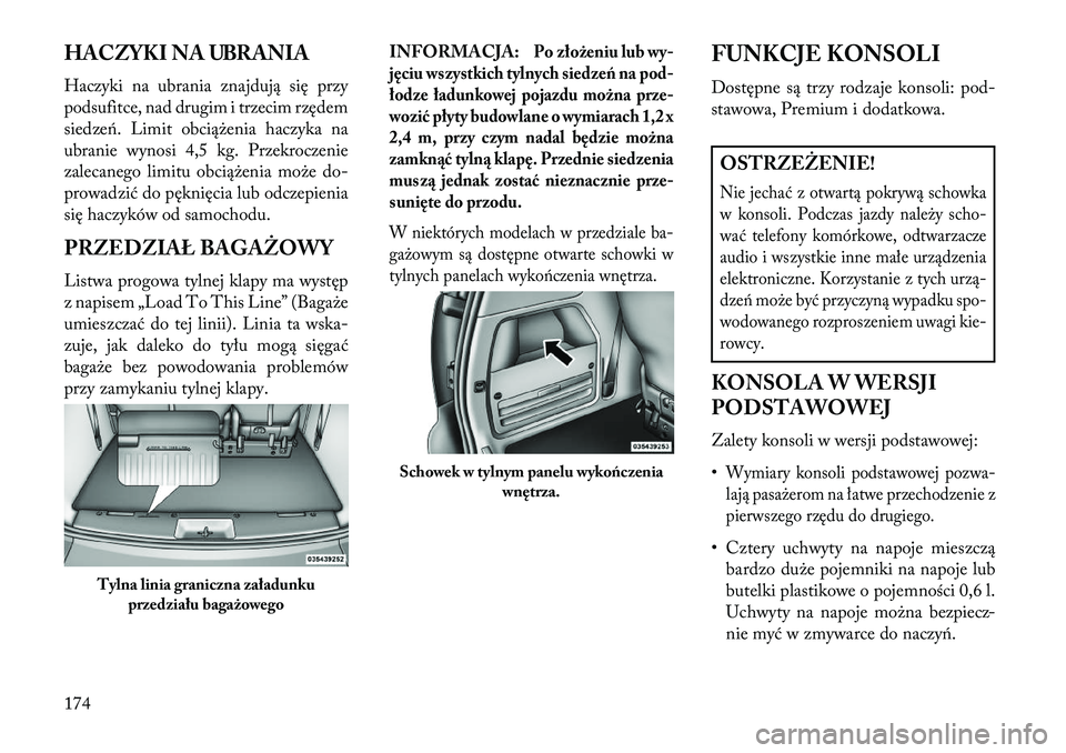 Lancia Voyager 2013  Instrukcja obsługi (in Polish) HACZYKI NA UBRANIA
Haczyki na ubrania znajdują się przy
podsufitce, nad drugim i trzecim rzędem
siedze\b. Limit obciążenia haczyka na
ubranie wynosi 4,5 kg. Przekroczenie
zalecanego limitu obcią