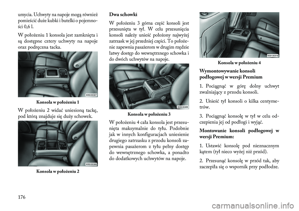Lancia Voyager 2013 Instrukcja obsługi (in Polish) umycia. Uchwyty na napoje mogą również
pomieścić duże kubki i butelki o pojemno-
ści 0,6 l.W położeniu 1 konsola jest zamknięta i
są dostępne cztery uchwyty na napoje
oraz podręczna tacka Lancia Voyager 2013 Instrukcja obsługi (in Polish) umycia. Uchwyty na napoje mogą również
pomieścić duże kubki i butelki o pojemno-
ści 0,6 l.W położeniu 1 konsola jest zamknięta i
są dostępne cztery uchwyty na napoje
oraz podręczna tacka