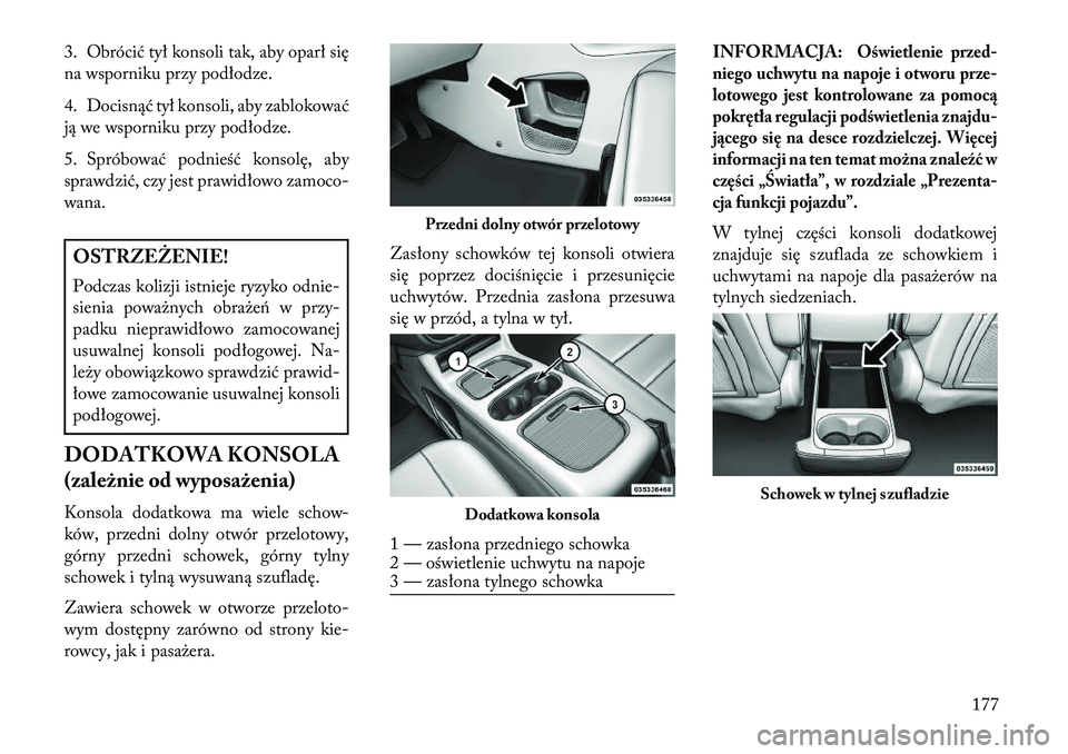 Lancia Voyager 2013 Instrukcja obsługi (in Polish) 3. Obrócić tył konsoli tak, aby oparł się
na wsporniku przy podłodze.
4. Docisnąć tył konsoli, aby zablokować
ją we wsporniku przy podłodze.
5. Spróbować podnieść konsolę, aby
sprawdz Lancia Voyager 2013 Instrukcja obsługi (in Polish) 3. Obrócić tył konsoli tak, aby oparł się
na wsporniku przy podłodze.
4. Docisnąć tył konsoli, aby zablokować
ją we wsporniku przy podłodze.
5. Spróbować podnieść konsolę, aby
sprawdz