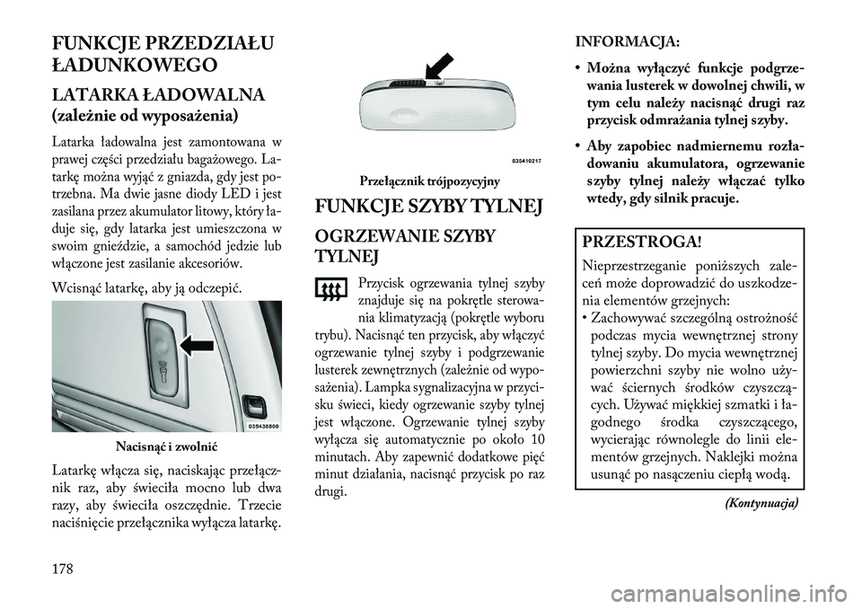 Lancia Voyager 2013 Instrukcja obsługi (in Polish) FUNKCJE PRZEDZIAŁU
ŁADUNKOWEGO
LATARKA ŁADOWALNA
(zależnie od wyposażenia)Latarka ładowalna jest zamontowana w
prawej części przedziału bagażowego. La-
tarkę można wyjąć z gniazda, gdy j Lancia Voyager 2013 Instrukcja obsługi (in Polish) FUNKCJE PRZEDZIAŁU
ŁADUNKOWEGO
LATARKA ŁADOWALNA
(zależnie od wyposażenia)Latarka ładowalna jest zamontowana w
prawej części przedziału bagażowego. La-
tarkę można wyjąć z gniazda, gdy j