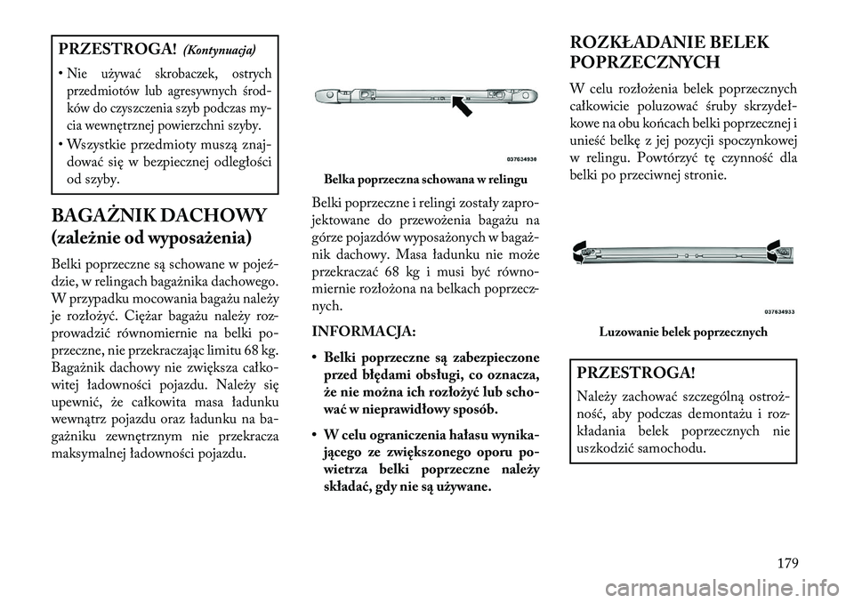 Lancia Voyager 2013 Instrukcja obsługi (in Polish) PRZESTROGA!(Kontynuacja)
•Nie używać skrobaczek, ostrych przedmiotów lub agresywnych środ-
ków do czyszczenia szyb podczas my-
cia wewnętrznej powierzchni szyby.• Wszystkie przedmioty muszą Lancia Voyager 2013 Instrukcja obsługi (in Polish) PRZESTROGA!(Kontynuacja)
•Nie używać skrobaczek, ostrych przedmiotów lub agresywnych środ-
ków do czyszczenia szyb podczas my-
cia wewnętrznej powierzchni szyby.• Wszystkie przedmioty muszą