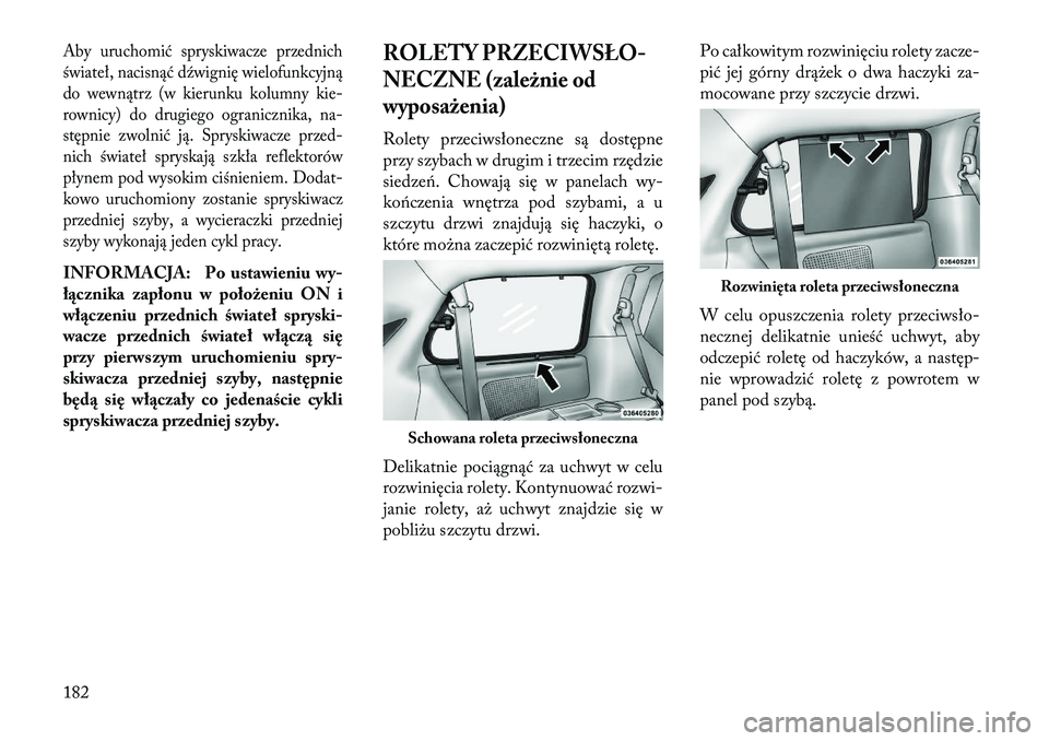 Lancia Voyager 2013 Instrukcja obsługi (in Polish) Aby uruchomić spryskiwacze przednich
świateł, nacisnąć dźwignię wielofunkcyjną
do wewnątrz (w kierunku kolumny kie-
rownicy) do drugiego ogranicznika, na-
stępnie zwolnić ją. Spryskiwacze Lancia Voyager 2013 Instrukcja obsługi (in Polish) Aby uruchomić spryskiwacze przednich
świateł, nacisnąć dźwignię wielofunkcyjną
do wewnątrz (w kierunku kolumny kie-
rownicy) do drugiego ogranicznika, na-
stępnie zwolnić ją. Spryskiwacze