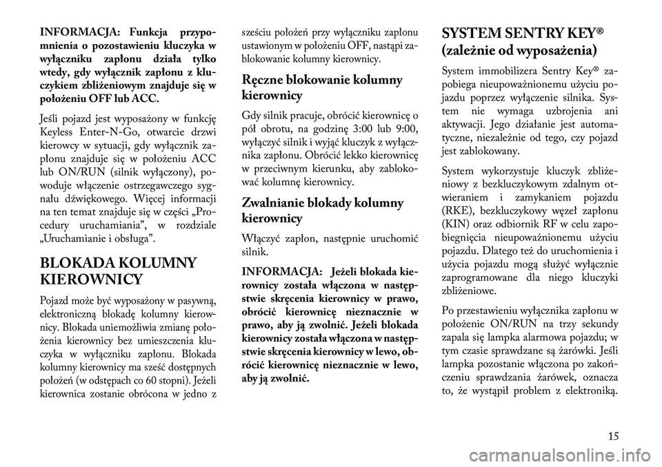 Lancia Voyager 2013 Instrukcja obsługi (in Polish) INFORMACJA: Funkcja przypo-
mnienia o pozostawieniu kluczyka w
wył\bczniku zapłonu działa tylko
wtedy, gdy wył\bcznik zapłonu z klu-
czykiem zbliżeniowym znajduje się w
położeniu OFF lub ACC. Lancia Voyager 2013 Instrukcja obsługi (in Polish) INFORMACJA: Funkcja przypo-
mnienia o pozostawieniu kluczyka w
wył\bczniku zapłonu działa tylko
wtedy, gdy wył\bcznik zapłonu z klu-
czykiem zbliżeniowym znajduje się w
położeniu OFF lub ACC.