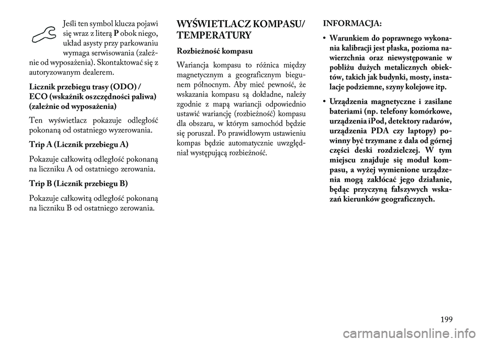 Lancia Voyager 2013 Instrukcja obsługi (in Polish) Jeśli ten symbol klucza pojawi
się wraz z literąPobok niego,
układ asysty przy parkowaniu
wymaga serwisowania (zależ-
nie od wyposażenia). Skontaktować się z
autoryzowanym dealerem.
Licznik pr Lancia Voyager 2013 Instrukcja obsługi (in Polish) Jeśli ten symbol klucza pojawi
się wraz z literąPobok niego,
układ asysty przy parkowaniu
wymaga serwisowania (zależ-
nie od wyposażenia). Skontaktować się z
autoryzowanym dealerem.
Licznik pr