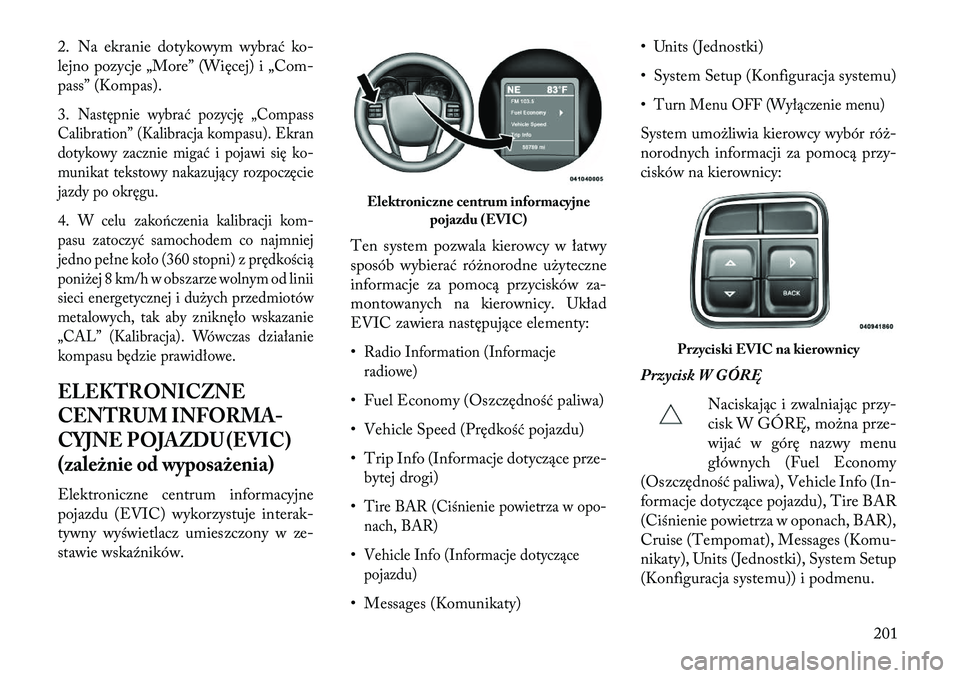 Lancia Voyager 2013 Instrukcja obsługi (in Polish) 2. Na ekranie dotykowym wybrać ko-
lejno pozycje „More” (Więcej) i „Com-
pass” (Kompas).
3.
Następnie wybrać pozycję „Compass
Calibration” (Kalibracja kompasu). Ekran
dotykowy zacznie Lancia Voyager 2013 Instrukcja obsługi (in Polish) 2. Na ekranie dotykowym wybrać ko-
lejno pozycje „More” (Więcej) i „Com-
pass” (Kompas).
3.
Następnie wybrać pozycję „Compass
Calibration” (Kalibracja kompasu). Ekran
dotykowy zacznie