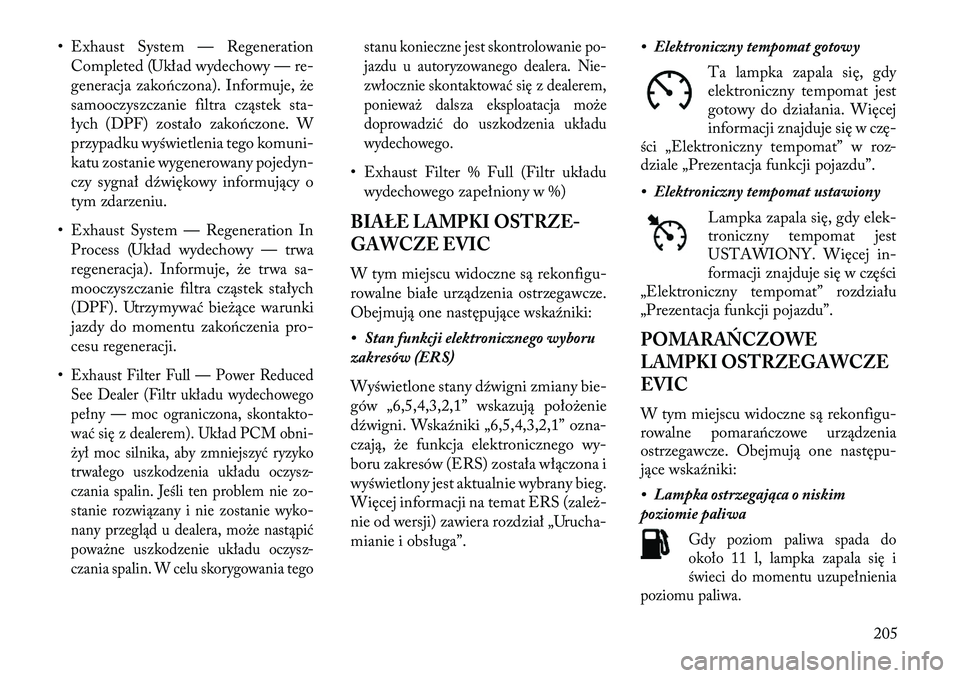 Lancia Voyager 2013 Instrukcja obsługi (in Polish) • Exhaust System — RegenerationCompleted (Układ wydechowy — re-
generacja zako\bczona). Informuje, że
samooczyszczanie filtra cząstek sta-
łych (DPF) zostało zako\bczone. W
przypadku wyświ Lancia Voyager 2013 Instrukcja obsługi (in Polish) • Exhaust System — RegenerationCompleted (Układ wydechowy — re-
generacja zako\bczona). Informuje, że
samooczyszczanie filtra cząstek sta-
łych (DPF) zostało zako\bczone. W
przypadku wyświ