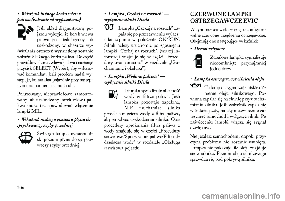 Lancia Voyager 2013 Instrukcja obsługi (in Polish) • Wska\fnik lu\fnego korka wlewu
paliwa (zależnie od wyposażenia)
Jeśli układ diagnostyczny po-
jazdu wykryje, że korek wlewu
paliwa jest niedokręcony lub
uszkodzony, w obszarze wy-
świetlani Lancia Voyager 2013 Instrukcja obsługi (in Polish) • Wska\fnik lu\fnego korka wlewu
paliwa (zależnie od wyposażenia)
Jeśli układ diagnostyczny po-
jazdu wykryje, że korek wlewu
paliwa jest niedokręcony lub
uszkodzony, w obszarze wy-
świetlani