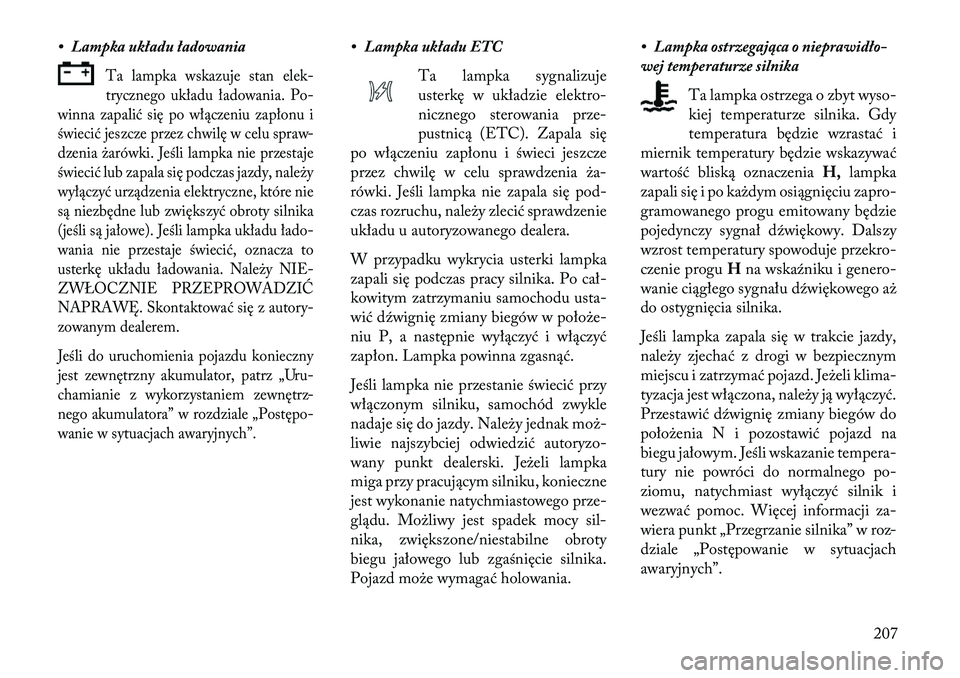 Lancia Voyager 2013 Instrukcja obsługi (in Polish) • Lampka układu ładowania
Ta lampka wskazuje stan elek-
trycznego układu ładowania. Po-
winna zapalić się po włączeniu zapłonu i
świecić jeszcze przez chwilę w celu spraw-
dzenia żarów Lancia Voyager 2013 Instrukcja obsługi (in Polish) • Lampka układu ładowania
Ta lampka wskazuje stan elek-
trycznego układu ładowania. Po-
winna zapalić się po włączeniu zapłonu i
świecić jeszcze przez chwilę w celu spraw-
dzenia żarów