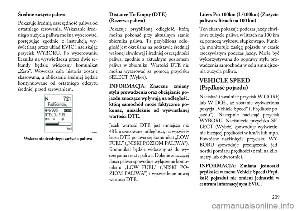 Lancia Voyager 2013 Instrukcja obsługi (in Polish) Średnie zużycie paliwa
Pokazuje średnią oszczędność paliwa od
ostatniego zerowania. Wskazanie śred-
niego zużycia paliwa można wyzerować,
postępując zgodnie z instrukcją wy-
świetlaną Lancia Voyager 2013 Instrukcja obsługi (in Polish) Średnie zużycie paliwa
Pokazuje średnią oszczędność paliwa od
ostatniego zerowania. Wskazanie śred-
niego zużycia paliwa można wyzerować,
postępując zgodnie z instrukcją wy-
świetlaną