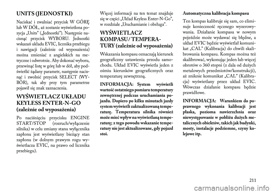 Lancia Voyager 2013  Instrukcja obsługi (in Polish) UNITS (JEDNOSTKI)Naciskać i zwalniać przycisk W GÓRĘ
lub W DÓŁ, aż zostanie wyświetlona po-
zycja „Units” („Jednostki”). Następnie na-
cisnąć przycisk WYBORU. Jednostki
wskaza\b uk�