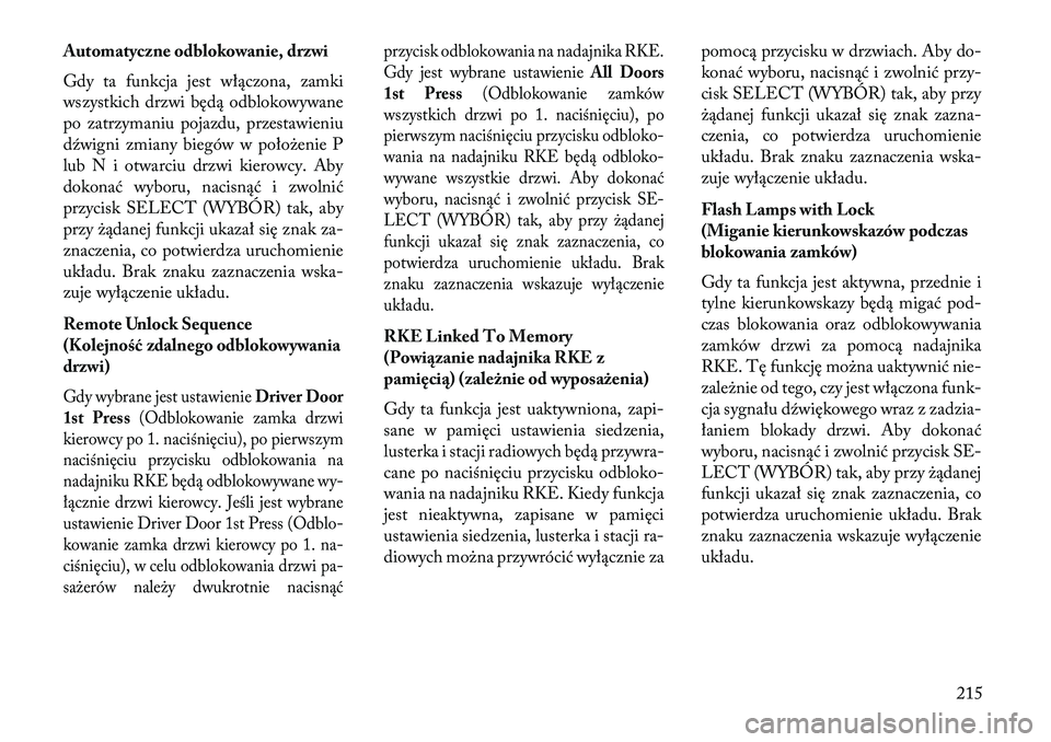 Lancia Voyager 2013 Instrukcja obsługi (in Polish) Automatyczne odblokowanie, drzwi
Gdy ta funkcja jest włączona, zamki
wszystkich drzwi będą odblokowywane
po zatrzymaniu pojazdu, przestawieniu
dźwigni zmiany biegów w położenie P
lub N i otwar Lancia Voyager 2013 Instrukcja obsługi (in Polish) Automatyczne odblokowanie, drzwi
Gdy ta funkcja jest włączona, zamki
wszystkich drzwi będą odblokowywane
po zatrzymaniu pojazdu, przestawieniu
dźwigni zmiany biegów w położenie P
lub N i otwar