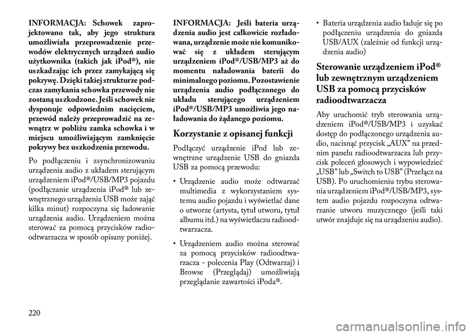 Lancia Voyager 2013 Instrukcja obsługi (in Polish) INFORMACJA: Schowek zapro-
jektowano tak, aby jego struktura
umożliwiała przeprowadzenie prz e-
wodów elektrycznych urządzeń audio
użytkownika (takich jak iPod®), nie
uszkadzając ich przez zam Lancia Voyager 2013 Instrukcja obsługi (in Polish) INFORMACJA: Schowek zapro-
jektowano tak, aby jego struktura
umożliwiała przeprowadzenie prz e-
wodów elektrycznych urządzeń audio
użytkownika (takich jak iPod®), nie
uszkadzając ich przez zam