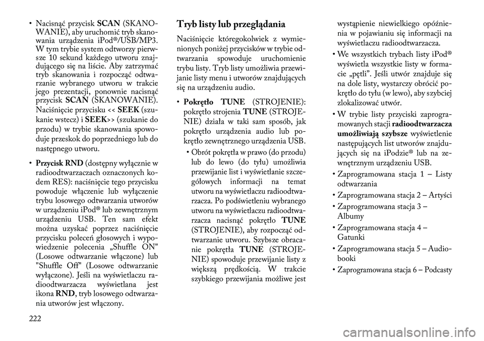 Lancia Voyager 2013 Instrukcja obsługi (in Polish) • Nacisnąć przyciskSCAN(SKANO-
WANIE), aby uruchomić tryb skano-
wania urządzenia iPod®/USB/MP3.
W tym trybie system odtworzy pierw-
sze 10 sekund każdego utworu znaj-
dującego się na liści Lancia Voyager 2013 Instrukcja obsługi (in Polish) • Nacisnąć przyciskSCAN(SKANO-
WANIE), aby uruchomić tryb skano-
wania urządzenia iPod®/USB/MP3.
W tym trybie system odtworzy pierw-
sze 10 sekund każdego utworu znaj-
dującego się na liści