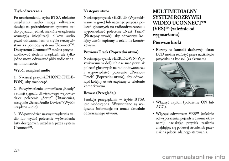 Lancia Voyager 2013 Instrukcja obsługi (in Polish) Tryb odtwarzania
Po uruchomieniu trybu BTSA niektóre
urządzenia audio mogą odtwarzać
dźwięk za pośrednictwem systemu au-
dio pojazdu. Jednak niektóre urządzenia
wymagają inicjalizacji plikó Lancia Voyager 2013 Instrukcja obsługi (in Polish) Tryb odtwarzania
Po uruchomieniu trybu BTSA niektóre
urządzenia audio mogą odtwarzać
dźwięk za pośrednictwem systemu au-
dio pojazdu. Jednak niektóre urządzenia
wymagają inicjalizacji plikó