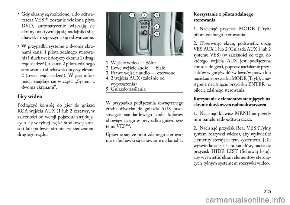 Lancia Voyager 2013 Instrukcja obsługi (in Polish) • Gdy ekrany są rozłożone, a do odtwa-rzacza VES™ zostanie włożona płyta
DVD, automatycznie włączają się
ekrany, uaktywniają się nadajniki słu-
chawek i rozpoczyna się odtwarzanie.
Lancia Voyager 2013 Instrukcja obsługi (in Polish) • Gdy ekrany są rozłożone, a do odtwa-rzacza VES™ zostanie włożona płyta
DVD, automatycznie włączają się
ekrany, uaktywniają się nadajniki słu-
chawek i rozpoczyna się odtwarzanie.