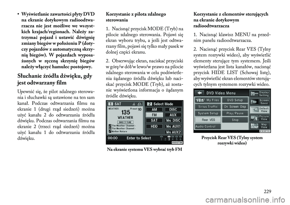 Lancia Voyager 2013 Instrukcja obsługi (in Polish) • Wyświetlanie zawartości płyty DVDna ekranie dotykowym rad ioodtwa-
rzacza nie jest możliwe we wszyst-
kich krajach/regionach. Należyza-
trzyma ć pojazd i ustawić dźwignię
zmiany biegów w Lancia Voyager 2013 Instrukcja obsługi (in Polish) • Wyświetlanie zawartości płyty DVDna ekranie dotykowym rad ioodtwa-
rzacza nie jest możliwe we wszyst-
kich krajach/regionach. Należyza-
trzyma ć pojazd i ustawić dźwignię
zmiany biegów w