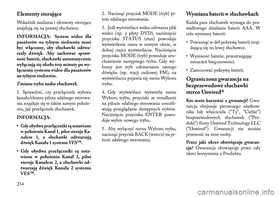 Lancia Voyager 2013 Instrukcja obsługi (in Polish) Elementy sterujące
Wskaźnik zasilania i elementy sterujące
znajdują się na prawej słuchawce.
INFORMACJA: System wideo dla
pasażerów na tylnym siedzeniu musi
być włączony, aby słuchawkiodtw Lancia Voyager 2013 Instrukcja obsługi (in Polish) Elementy sterujące
Wskaźnik zasilania i elementy sterujące
znajdują się na prawej słuchawce.
INFORMACJA: System wideo dla
pasażerów na tylnym siedzeniu musi
być włączony, aby słuchawkiodtw