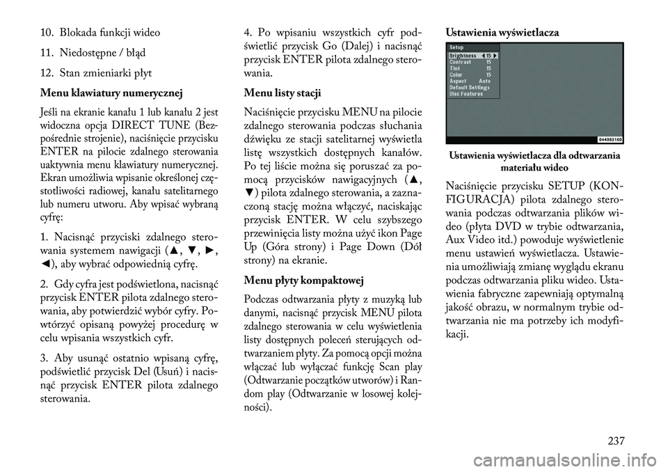 Lancia Voyager 2013  Instrukcja obsługi (in Polish) 10. Blokada funkcji wideo
11. Niedostępne / błąd
12. Stan zmieniarki płyt
Menu klawiatury numerycznejJeśli na ekranie kanału 1 lub kanału 2 jest
widoczna opcja DIRECT TUNE (Bez-
pośrednie stro