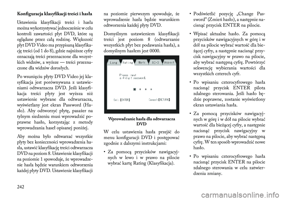 Lancia Voyager 2013 Instrukcja obsługi (in Polish) Konfiguracja klasyfikacji treści i hasłaUstawienia klasyfikacji treści i hasła
można wykorzystywać jednocześnie w celu
kontroli zawartości płyt DVD, które są
oglądane przez całą rodzinę Lancia Voyager 2013 Instrukcja obsługi (in Polish) Konfiguracja klasyfikacji treści i hasłaUstawienia klasyfikacji treści i hasła
można wykorzystywać jednocześnie w celu
kontroli zawartości płyt DVD, które są
oglądane przez całą rodzinę