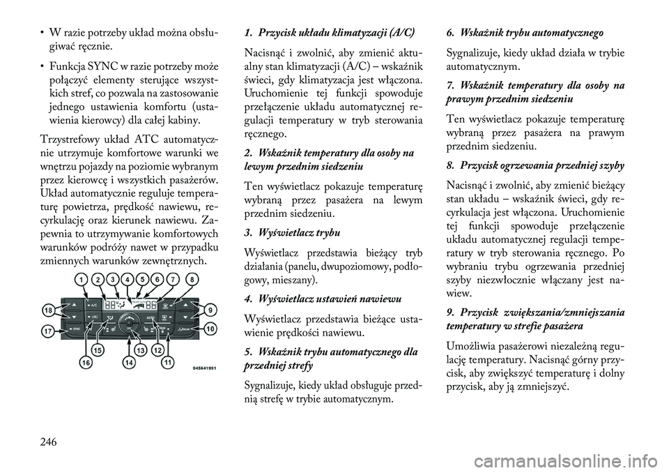 Lancia Voyager 2013 Instrukcja obsługi (in Polish) • W razie potrzeby układ można obsłu-giwać ręcznie.
• Funkcja SYNC w razie potrzeby może połączyć elementy sterujące wszyst-
kich stref, co pozwala na zastosowanie
jednego ustawienia kom Lancia Voyager 2013 Instrukcja obsługi (in Polish) • W razie potrzeby układ można obsłu-giwać ręcznie.
• Funkcja SYNC w razie potrzeby może połączyć elementy sterujące wszyst-
kich stref, co pozwala na zastosowanie
jednego ustawienia kom