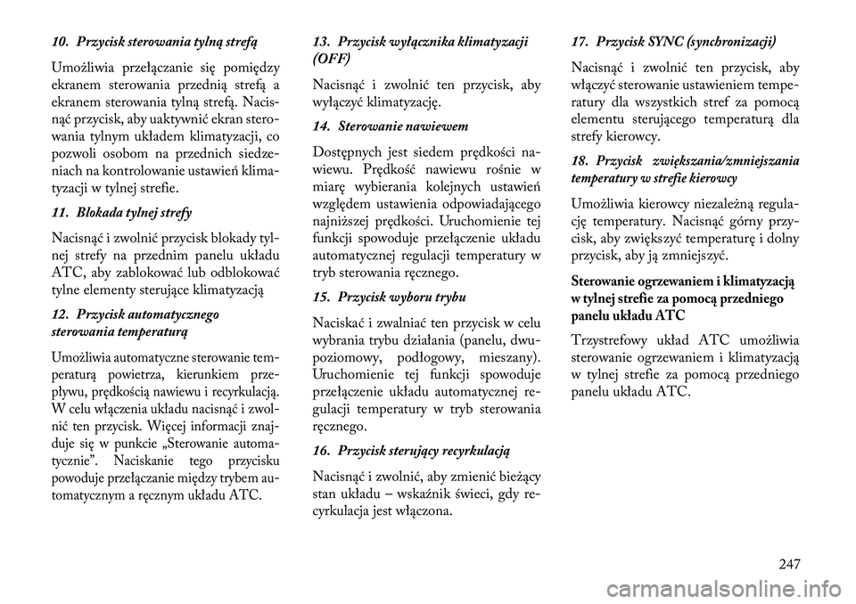 Lancia Voyager 2013 Instrukcja obsługi (in Polish) 10. Przycisk sterowania tylną strefą
Umożliwia przełączanie się pomiędzy
ekranem sterowania przednią strefą a
ekranem sterowania tylną strefą. Nacis-
nąć przycisk, aby uaktywnić ekran st Lancia Voyager 2013 Instrukcja obsługi (in Polish) 10. Przycisk sterowania tylną strefą
Umożliwia przełączanie się pomiędzy
ekranem sterowania przednią strefą a
ekranem sterowania tylną strefą. Nacis-
nąć przycisk, aby uaktywnić ekran st