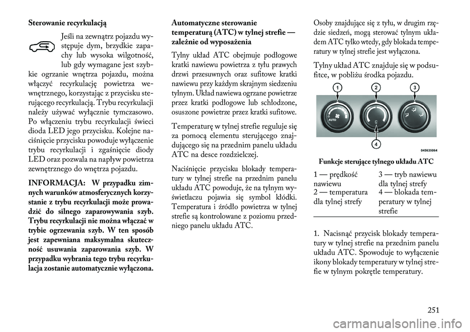 Lancia Voyager 2013 Instrukcja obsługi (in Polish) Sterowanie recyrkulacjąJeśli na zewnątrz pojazdu wy-
stępuje dym, brzydkie zapa-
chy lub wysoka wilgotność,
lub gdy wymagane jest szyb-
kie ogrzanie wnętrza pojazdu, można
włączyć recyrkula Lancia Voyager 2013 Instrukcja obsługi (in Polish) Sterowanie recyrkulacjąJeśli na zewnątrz pojazdu wy-
stępuje dym, brzydkie zapa-
chy lub wysoka wilgotność,
lub gdy wymagane jest szyb-
kie ogrzanie wnętrza pojazdu, można
włączyć recyrkula