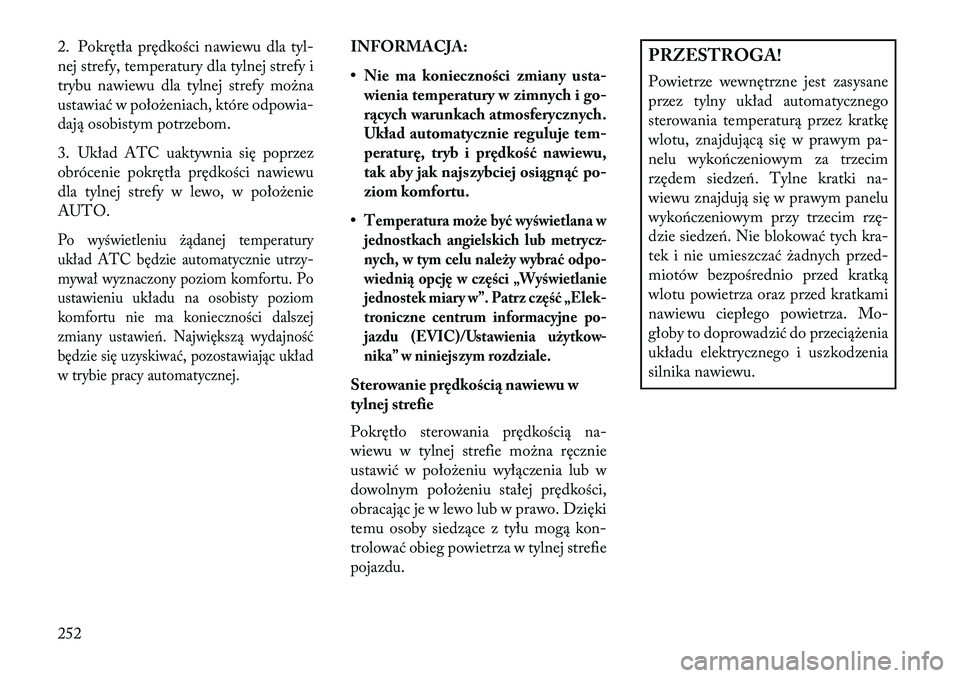 Lancia Voyager 2013 Instrukcja obsługi (in Polish) 2. Pokrętła prędkości nawiewu dla tyl-
nej strefy, temperatury dla tylnej strefy i
trybu nawiewu dla tylnej strefy można
ustawiać w położeniach, które odpowia-
dają osobistym potrzebom.
3. U Lancia Voyager 2013 Instrukcja obsługi (in Polish) 2. Pokrętła prędkości nawiewu dla tyl-
nej strefy, temperatury dla tylnej strefy i
trybu nawiewu dla tylnej strefy można
ustawiać w położeniach, które odpowia-
dają osobistym potrzebom.
3. U