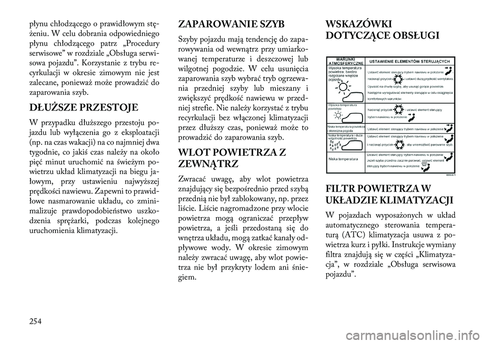 Lancia Voyager 2013 Instrukcja obsługi (in Polish) płynu chłodzącego o prawidłowym stę-
żeniu. W celu dobrania odpowiedniego
płynu chłodzącego patrz „Procedury
serwisowe” w rozdziale „Obsługa serwi-
sowa pojazdu”. Korzystanie z trybu Lancia Voyager 2013 Instrukcja obsługi (in Polish) płynu chłodzącego o prawidłowym stę-
żeniu. W celu dobrania odpowiedniego
płynu chłodzącego patrz „Procedury
serwisowe” w rozdziale „Obsługa serwi-
sowa pojazdu”. Korzystanie z trybu