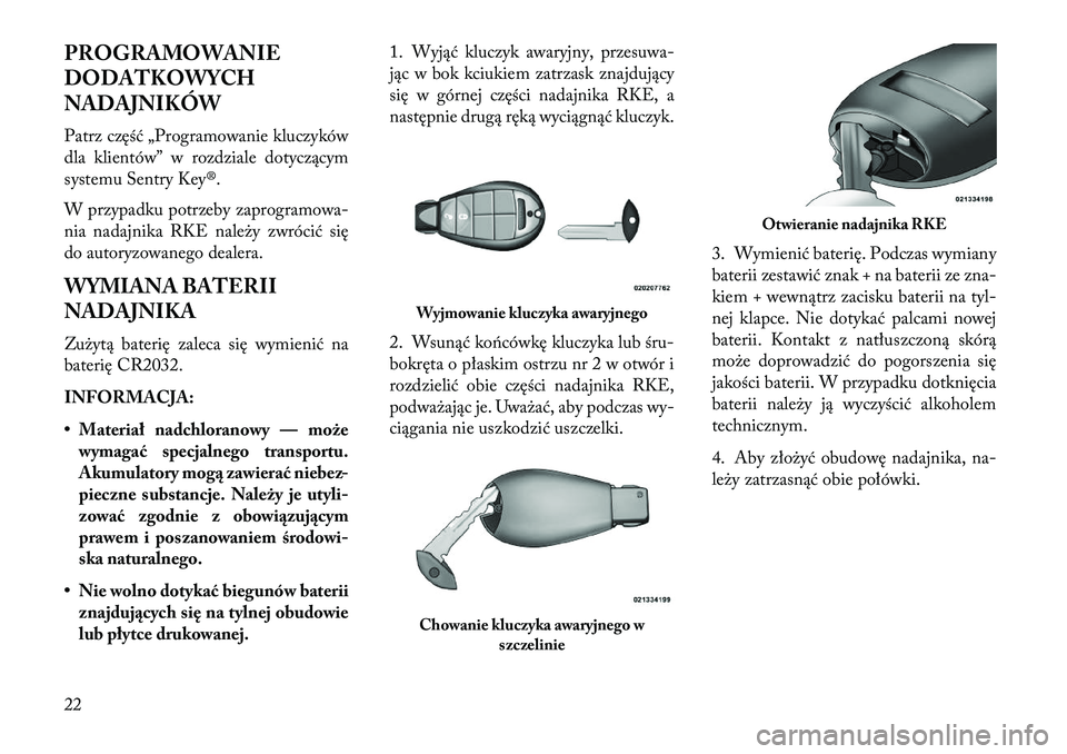 Lancia Voyager 2013  Instrukcja obsługi (in Polish) PROGRAMOWANIE
DODATKOWYCH
NADAJNIKÓW
Patrz część „Programowanie kluczyków
dla klientów” w rozdziale dotyczącym
systemu Sentry Key®.
W przypadku potrzeby zaprogramowa-
nia nadajnika RKE nal