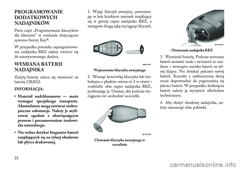Lancia Voyager 2013 Instrukcja obsługi (in Polish) PROGRAMOWANIE
DODATKOWYCH
NADAJNIKÓW
Patrz część „Programowanie kluczyków
dla klientów” w rozdziale dotyczącym
systemu Sentry Key®.
W przypadku potrzeby zaprogramowa-
nia nadajnika RKE nal Lancia Voyager 2013 Instrukcja obsługi (in Polish) PROGRAMOWANIE
DODATKOWYCH
NADAJNIKÓW
Patrz część „Programowanie kluczyków
dla klientów” w rozdziale dotyczącym
systemu Sentry Key®.
W przypadku potrzeby zaprogramowa-
nia nadajnika RKE nal