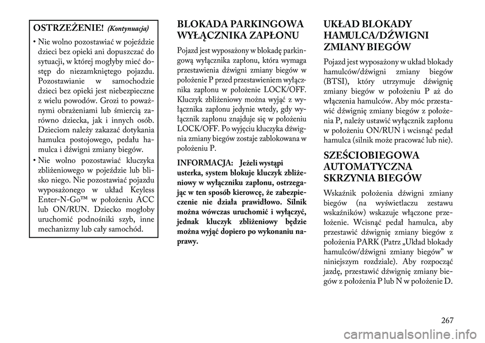Lancia Voyager 2013 Instrukcja obsługi (in Polish) OSTRZEŻENIE!(Kontynuacja)
• Nie wolno pozostawiać w pojeździe dzieci bez opieki ani dopuszczać do
sytuacji, w której mogłyby mieć do-
stęp do niezamkniętego pojazdu.
Pozostawianie w samocho Lancia Voyager 2013 Instrukcja obsługi (in Polish) OSTRZEŻENIE!(Kontynuacja)
• Nie wolno pozostawiać w pojeździe dzieci bez opieki ani dopuszczać do
sytuacji, w której mogłyby mieć do-
stęp do niezamkniętego pojazdu.
Pozostawianie w samocho