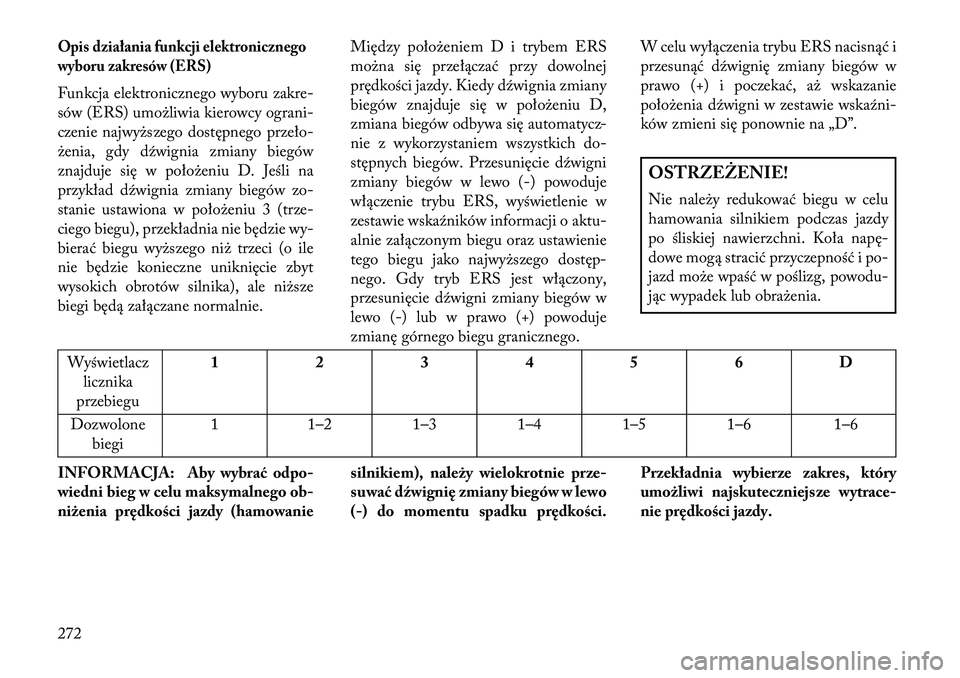 Lancia Voyager 2013 Instrukcja obsługi (in Polish) Opis działania funkcji elektronicznego
wyboru zakresów (ERS)Funkcja elektronicznego wyboru zakre-
sów (ERS) umożliwia kierowcy ograni-
czenie najwyższego dostępnego przeło-
żenia, gdy dźwigni Lancia Voyager 2013 Instrukcja obsługi (in Polish) Opis działania funkcji elektronicznego
wyboru zakresów (ERS)Funkcja elektronicznego wyboru zakre-
sów (ERS) umożliwia kierowcy ograni-
czenie najwyższego dostępnego przeło-
żenia, gdy dźwigni