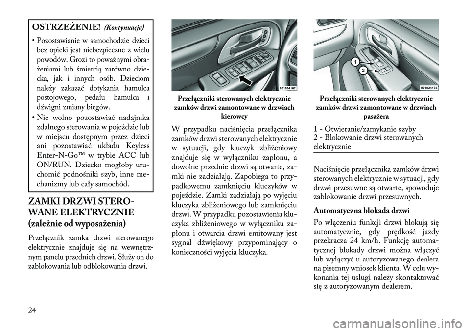 Lancia Voyager 2013 Instrukcja obsługi (in Polish) OSTRZEŻENIE!(Kontynuacja)
•Pozostawianie w samochodzie dzieci bez opieki jest niebezpieczne z wielu
powodów. Grozi to poważnymi obra-
żeniami lub śmiercią zarówno dzie-
cka, jak i innych osó Lancia Voyager 2013 Instrukcja obsługi (in Polish) OSTRZEŻENIE!(Kontynuacja)
•Pozostawianie w samochodzie dzieci bez opieki jest niebezpieczne z wielu
powodów. Grozi to poważnymi obra-
żeniami lub śmiercią zarówno dzie-
cka, jak i innych osó