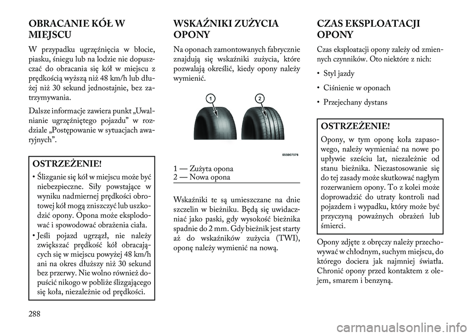 Lancia Voyager 2013 Instrukcja obsługi (in Polish) OBRACANIE KÓŁ W
MIEJSCU
W przypadku ugrzęźnięcia w błocie,
piasku, śniegu lub na lodzie nie dopusz-
czać do obracania się kół w miejscu z
prędkością wyższą niż 48 km/h lub dłu-
żej Lancia Voyager 2013 Instrukcja obsługi (in Polish) OBRACANIE KÓŁ W
MIEJSCU
W przypadku ugrzęźnięcia w błocie,
piasku, śniegu lub na lodzie nie dopusz-
czać do obracania się kół w miejscu z
prędkością wyższą niż 48 km/h lub dłu-
żej