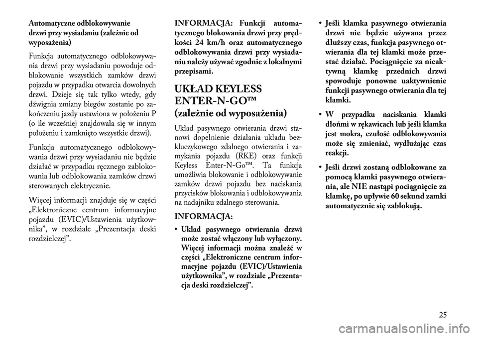 Lancia Voyager 2013 Instrukcja obsługi (in Polish) Automatyczne odblokowywanie
drzwi przy wysiadaniu (zależnie od
wyposażenia)
Funkcja automatycznego odblokowywa-
nia drzwi przy wysiadaniu powoduje od-
blokowanie wszystkich zamków drzwi
pojazdu w p Lancia Voyager 2013 Instrukcja obsługi (in Polish) Automatyczne odblokowywanie
drzwi przy wysiadaniu (zależnie od
wyposażenia)
Funkcja automatycznego odblokowywa-
nia drzwi przy wysiadaniu powoduje od-
blokowanie wszystkich zamków drzwi
pojazdu w p