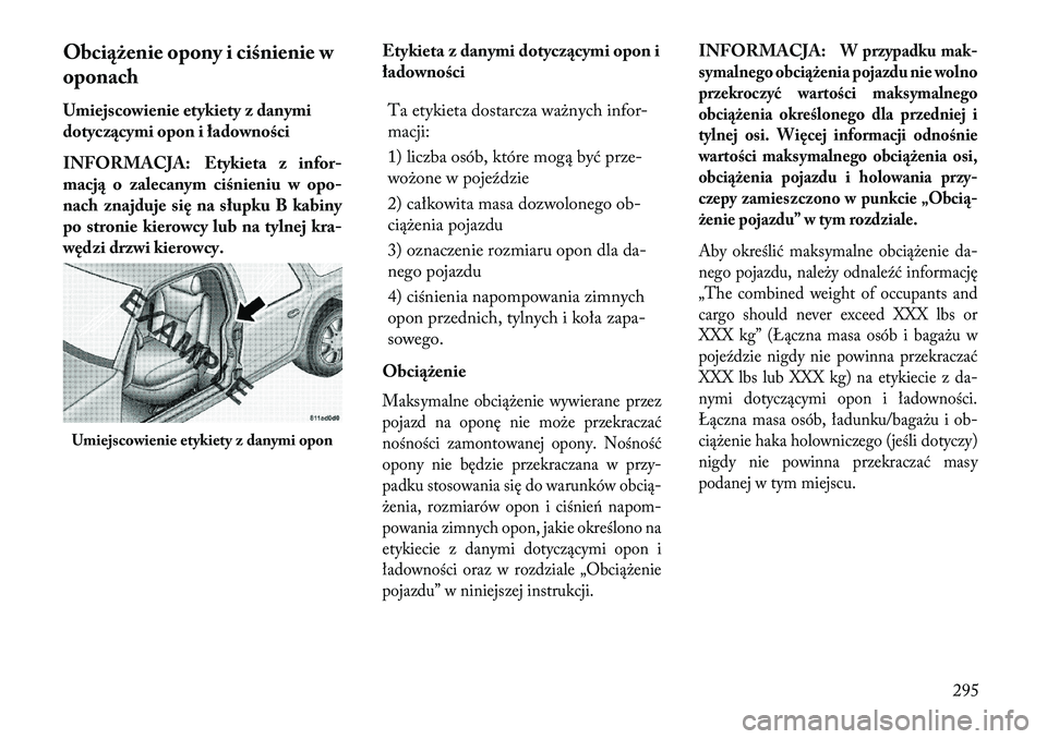 Lancia Voyager 2013 Instrukcja obsługi (in Polish) Obciążenie opony i ciśnienie w
oponach
Umiejscowienie etykiety z danymi
dotyczącymi opon i ładowności
INFORMACJA: Etykieta z infor-
macją o zalecanym ciśnieniu w opo-
nach znajduje s ię na s Lancia Voyager 2013 Instrukcja obsługi (in Polish) Obciążenie opony i ciśnienie w
oponach
Umiejscowienie etykiety z danymi
dotyczącymi opon i ładowności
INFORMACJA: Etykieta z infor-
macją o zalecanym ciśnieniu w opo-
nach znajduje s ię na s