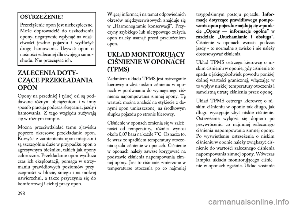 Lancia Voyager 2013  Instrukcja obsługi (in Polish) OSTRZEŻENIE!
Przeciążenie opon jest niebezpieczne.
Może doprowadzić do uszkodzenia
opony, negatywnie wpłynąć na właś-
ciwości jezdne pojazdu i wydłużyć
drogę hamowania. Używać opon o
