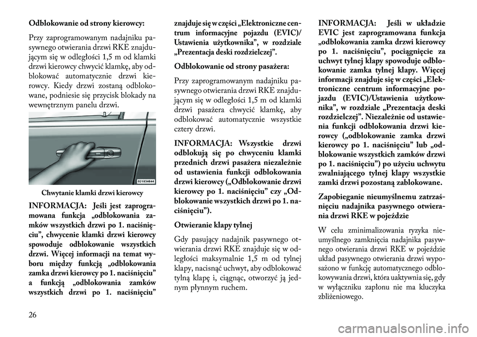 Lancia Voyager 2013  Instrukcja obsługi (in Polish) Odblokowanie od strony kierowcy:
Przy zaprogramowanym nadajniku pa-
sywnego otwierania drzwi RKE znajdu-
jącym się w odległości 1,5 m od klamki
drzwi kierowcy chwycić klamkę, aby od-
blokować a