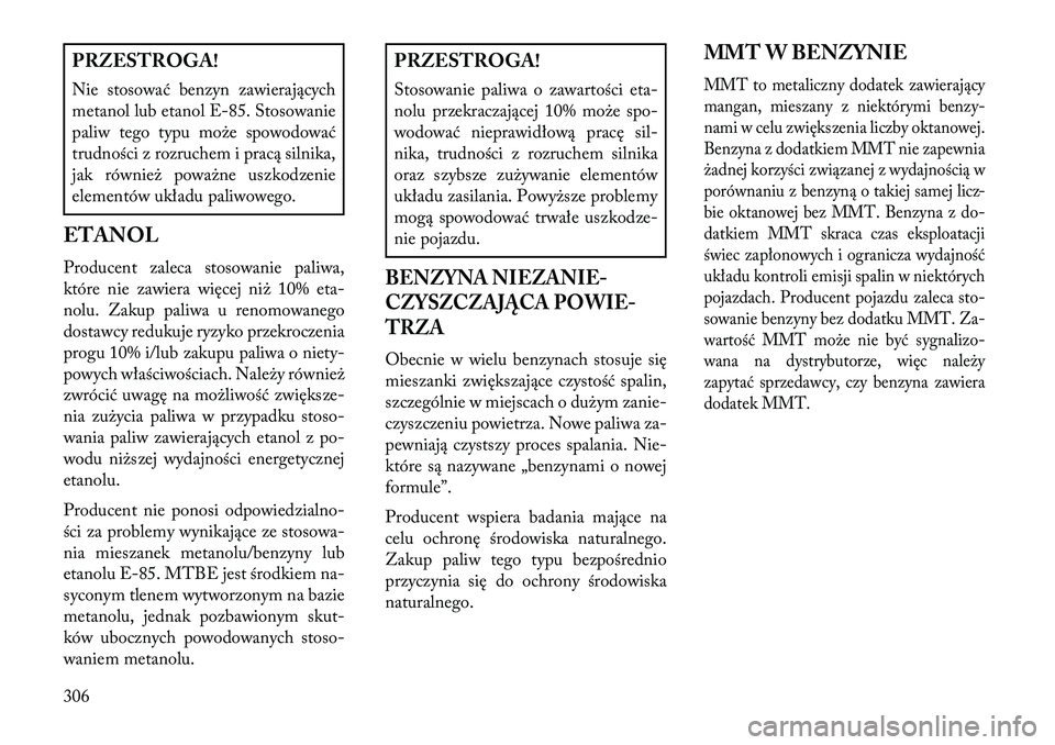 Lancia Voyager 2013 Instrukcja obsługi (in Polish) PRZESTROGA!
Nie stosować benzyn zawierających
metanol lub etanol E-85. Stosowanie
paliw tego typu może spowodować
trudności z rozruchem i pracą silnika,
jak również poważne uszkodzenie
elemen Lancia Voyager 2013 Instrukcja obsługi (in Polish) PRZESTROGA!
Nie stosować benzyn zawierających
metanol lub etanol E-85. Stosowanie
paliw tego typu może spowodować
trudności z rozruchem i pracą silnika,
jak również poważne uszkodzenie
elemen